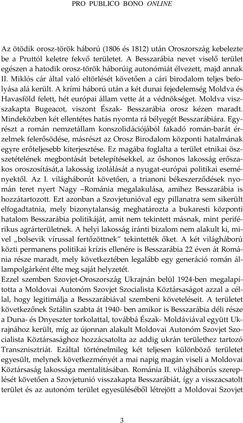 A krími háború után a két dunai fejedelemség Moldva és Havasföld felett, hét európai állam vette át a védnökséget. Moldva viszszakapta Bugeacot, viszont Észak- Besszarábia orosz kézen maradt.