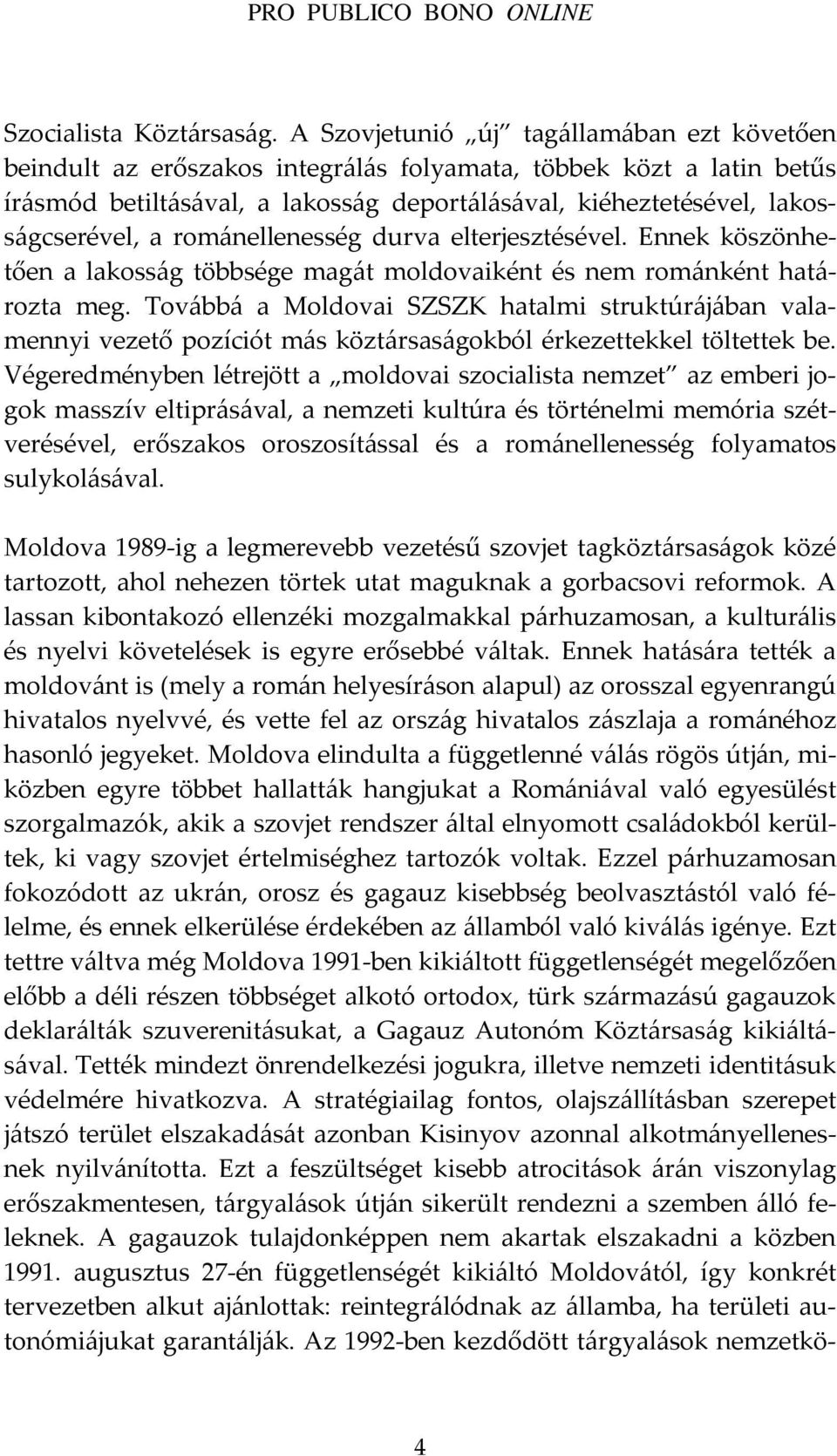 románellenesség durva elterjesztésével. Ennek köszönhetően a lakosság többsége magát moldovaiként és nem románként határozta meg.