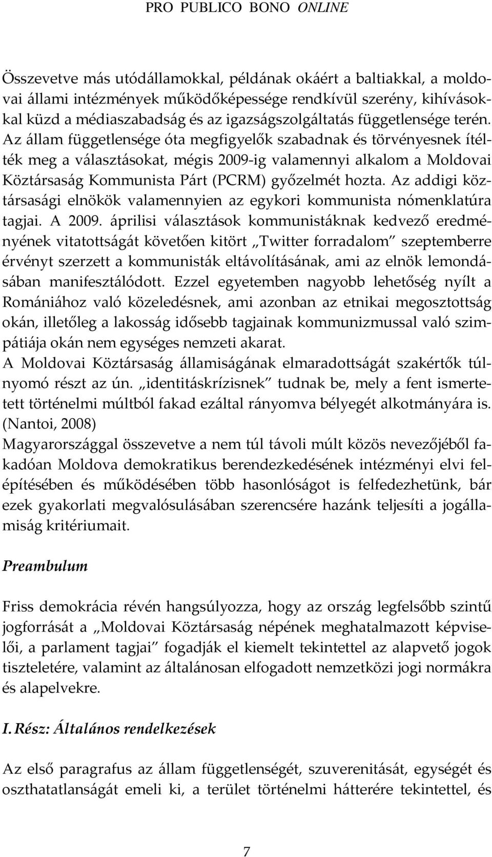 Az állam függetlensége óta megfigyelők szabadnak és törvényesnek ítélték meg a választásokat, mégis 2009-ig valamennyi alkalom a Moldovai Köztársaság Kommunista Párt (PCRM) győzelmét hozta.