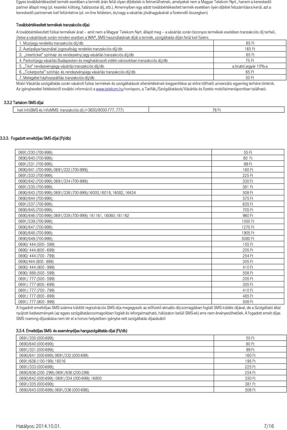 on-line felületen, és/vagy a vásárlás jóváhagyásánál a fizetendő összegben) Továbbértékesített termékek tranzakciós díjai: A továbbértékesített fizikai termékek árait amit nem a Magyar Telekom Nyrt.