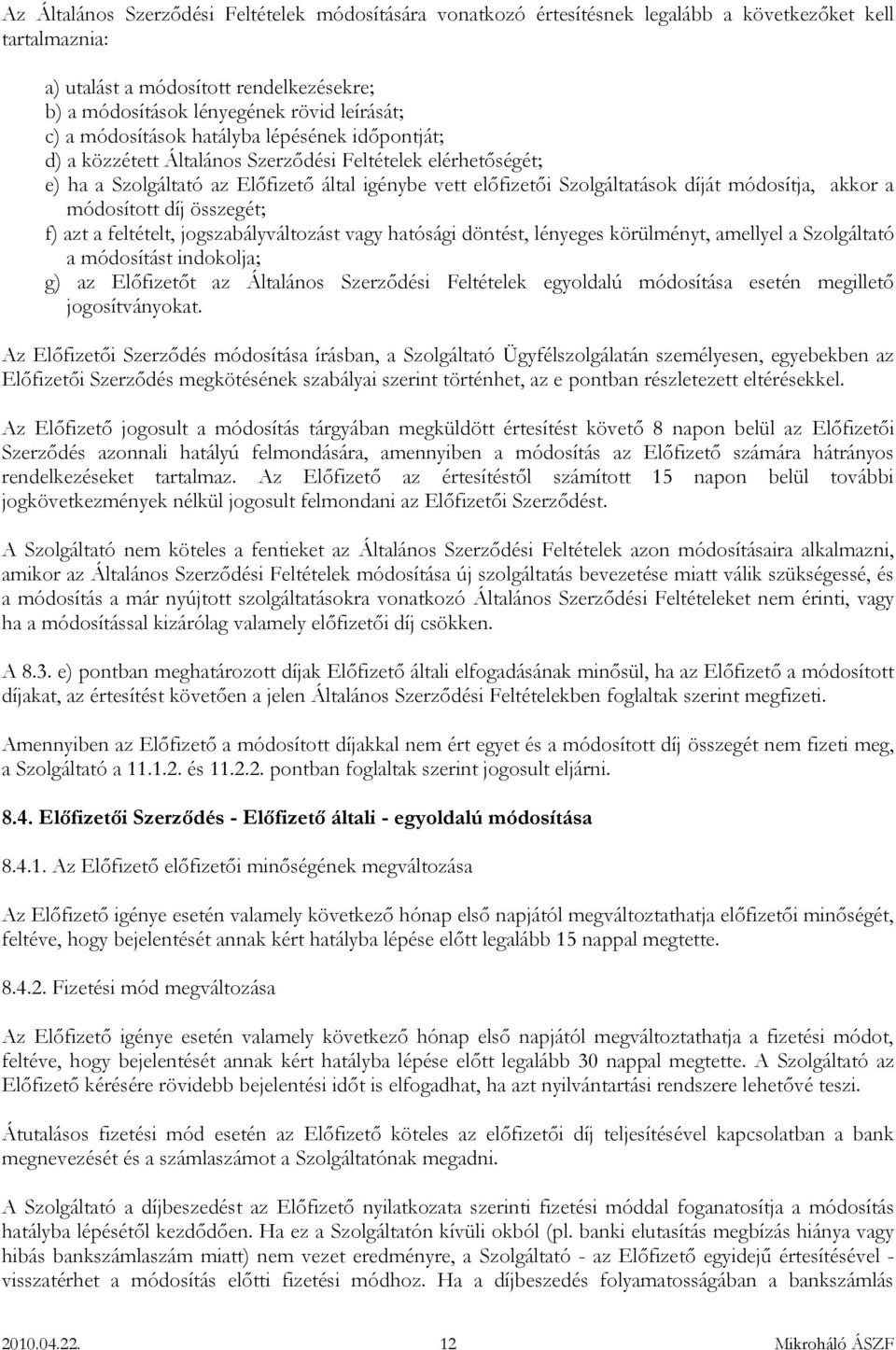 módosítja, akkor a módosított díj összegét; f) azt a feltételt, jogszabályváltozást vagy hatósági döntést, lényeges körülményt, amellyel a Szolgáltató a módosítást indokolja; g) az Előfizetőt az