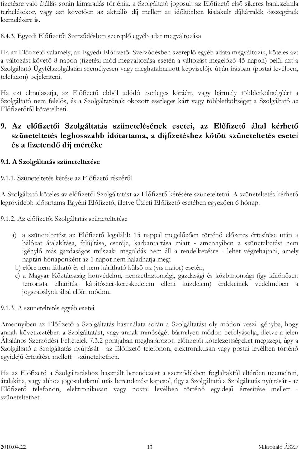 Egyedi Előfizetői Szerződésben szereplő egyéb adat megváltozása Ha az Előfizető valamely, az Egyedi Előfizetői Szerződésben szereplő egyéb adata megváltozik, köteles azt a változást követő 8 napon