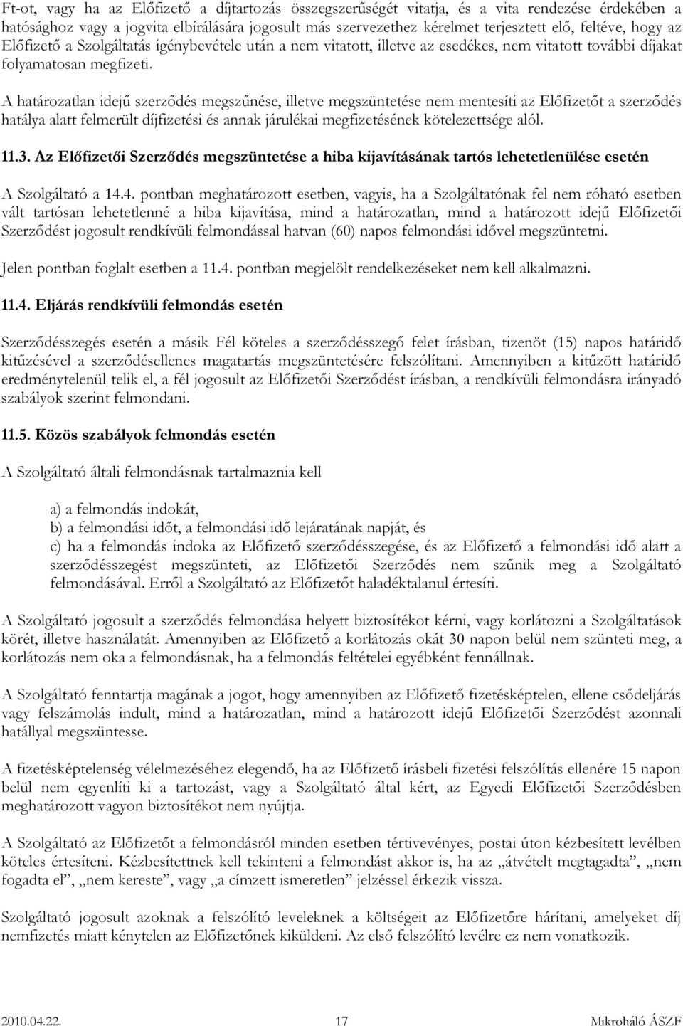 A határozatlan idejű szerződés megszűnése, illetve megszüntetése nem mentesíti az Előfizetőt a szerződés hatálya alatt felmerült díjfizetési és annak járulékai megfizetésének kötelezettsége alól. 11.