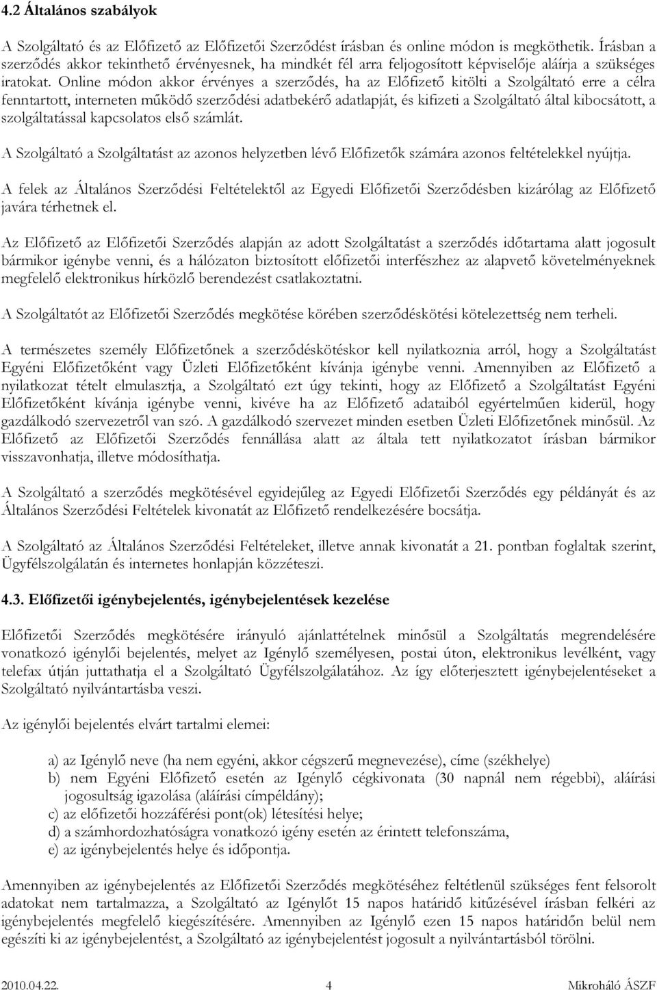 Online módon akkor érvényes a szerződés, ha az Előfizető kitölti a Szolgáltató erre a célra fenntartott, interneten működő szerződési adatbekérő adatlapját, és kifizeti a Szolgáltató által