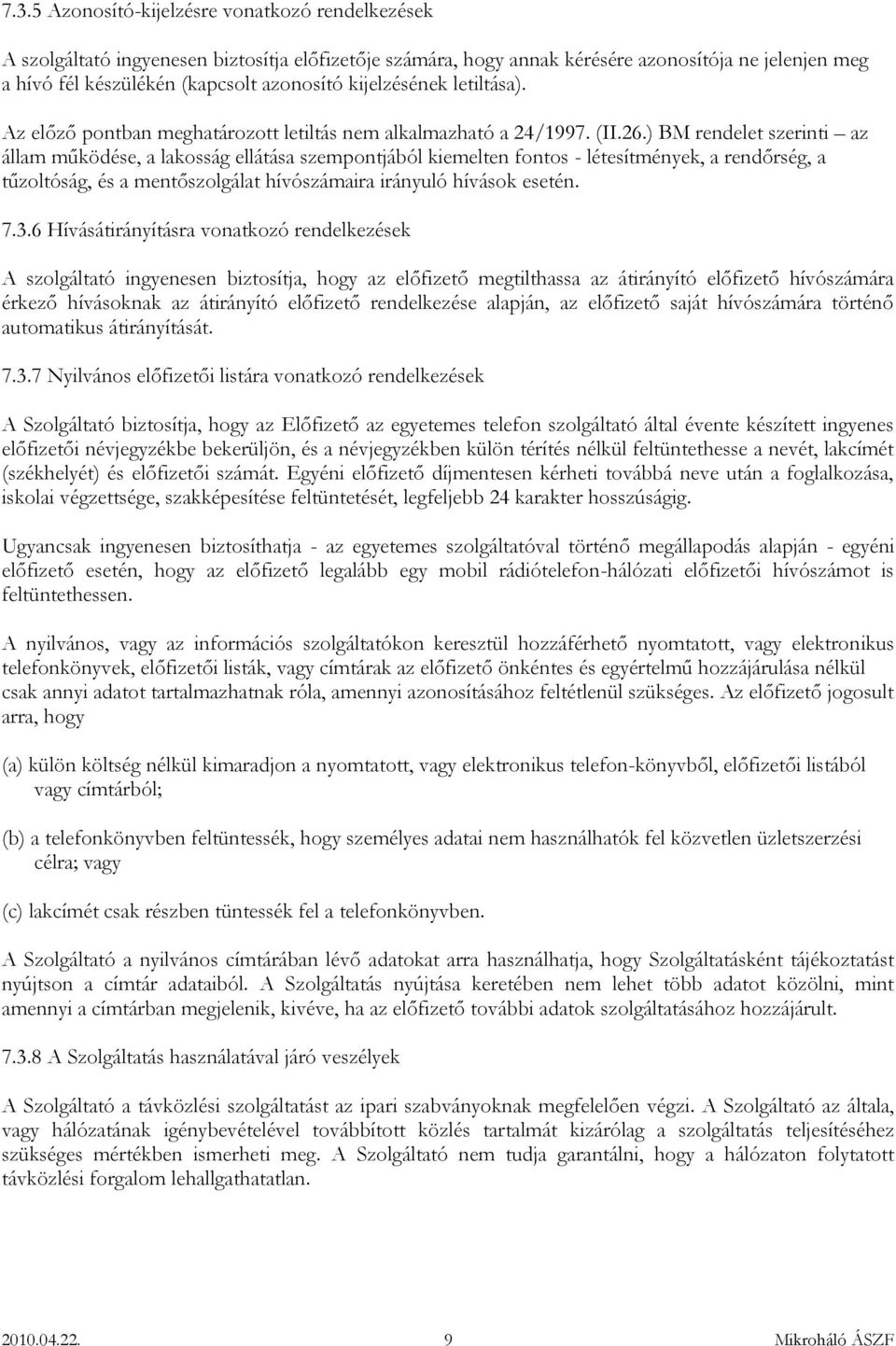 ) BM rendelet szerinti az állam működése, a lakosság ellátása szempontjából kiemelten fontos - létesítmények, a rendőrség, a tűzoltóság, és a mentőszolgálat hívószámaira irányuló hívások esetén. 7.3.