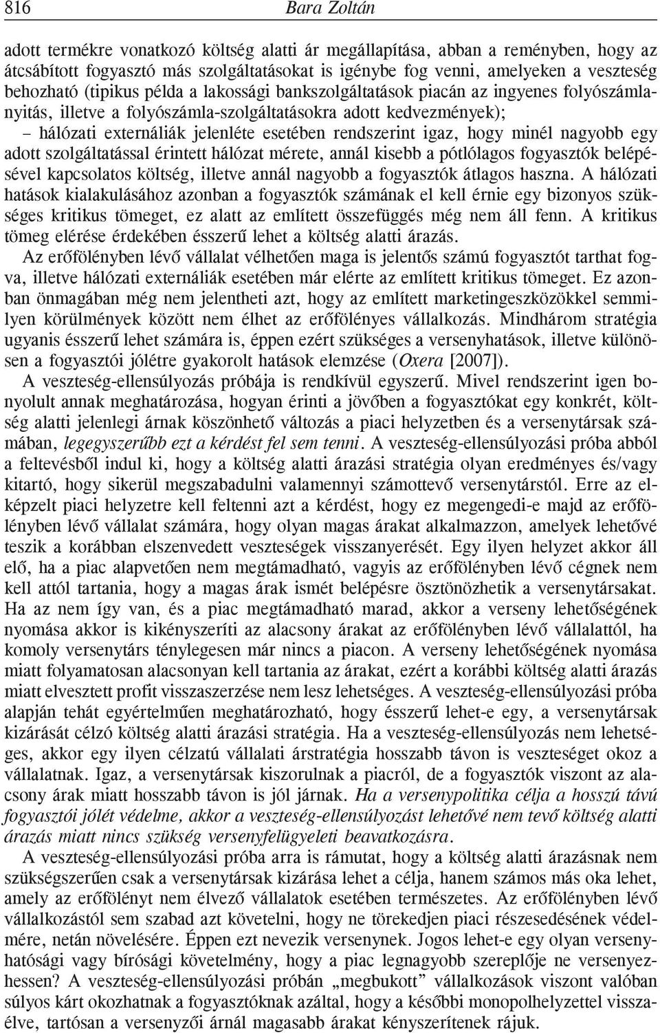 igaz, hogy minél nagyobb egy adott szolgáltatással érintett hálózat mérete, annál kisebb a pótlólagos fogyasztók belépésével kapcsolatos költség, illetve annál nagyobb a fogyasztók átlagos haszna.