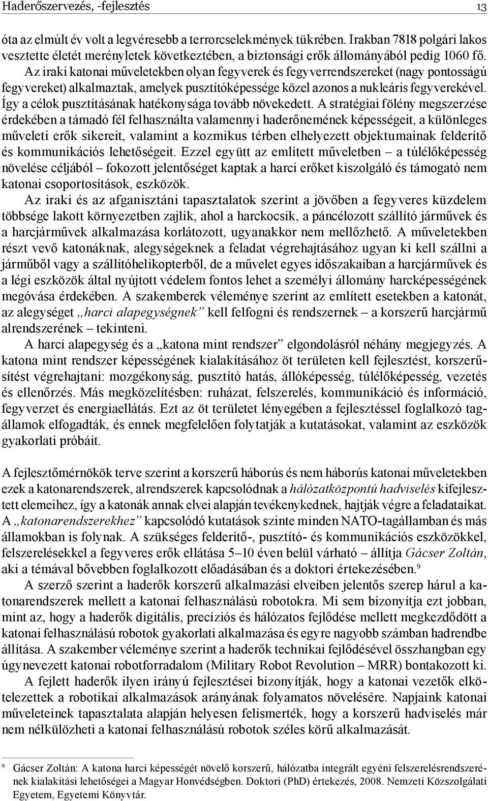 Az iraki katonai műveletekben olyan fegyverek és fegyverrendszereket (nagy pontosságú fegyvereket) alkalmaztak, amelyek pusztítóképessége közel azonos a nukleáris fegyverekével.