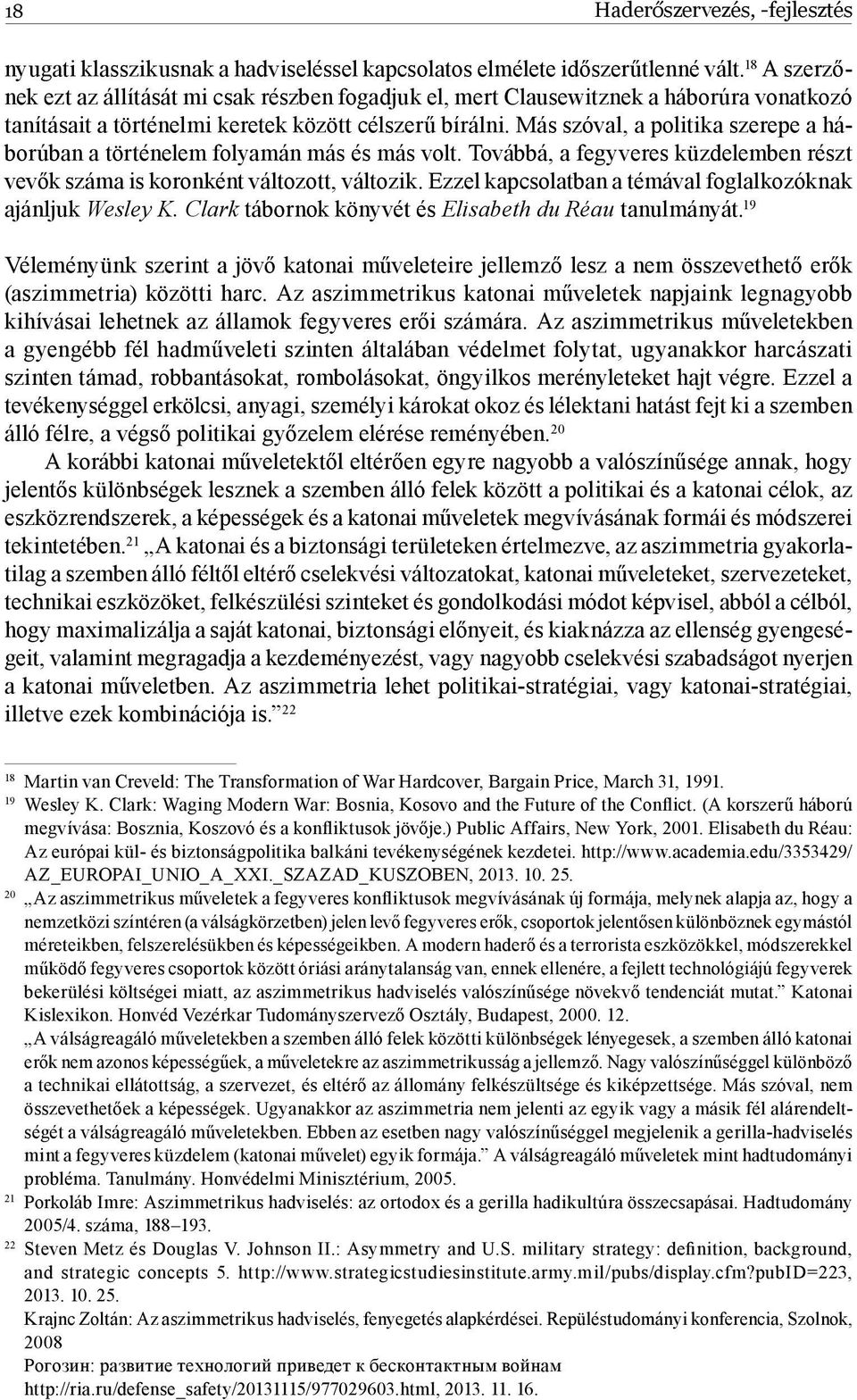 Más szóval, a politika szerepe a háborúban a történelem folyamán más és más volt. Továbbá, a fegyveres küzdelemben részt vevők száma is koronként változott, változik.