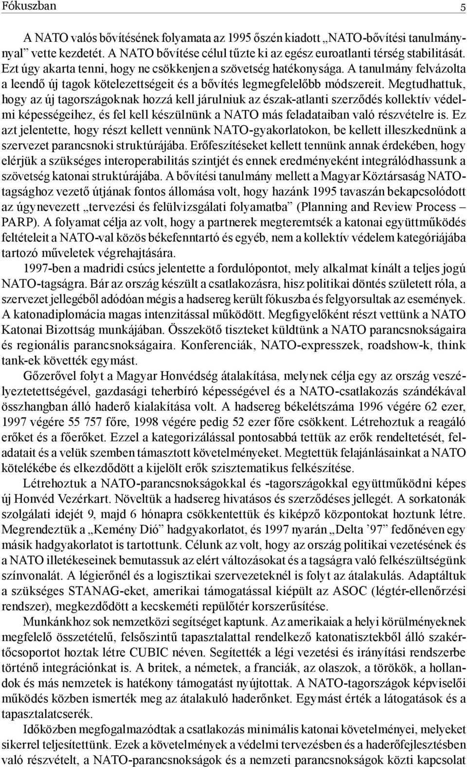 Megtudhattuk, hogy az új tagországoknak hozzá kell járulniuk az észak-atlanti szerződés kollektív védelmi képességeihez, és fel kell készülnünk a NATO más feladataiban való részvételre is.