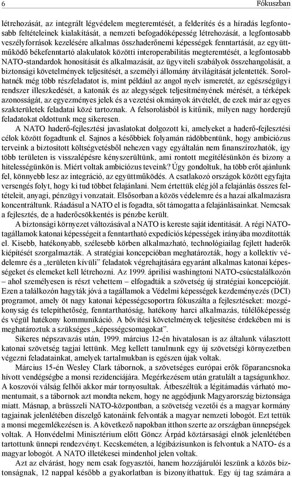 honosítását és alkalmazását, az ügyviteli szabályok összehangolását, a biztonsági követelmények teljesítését, a személyi állomány átvilágítását jelentették.