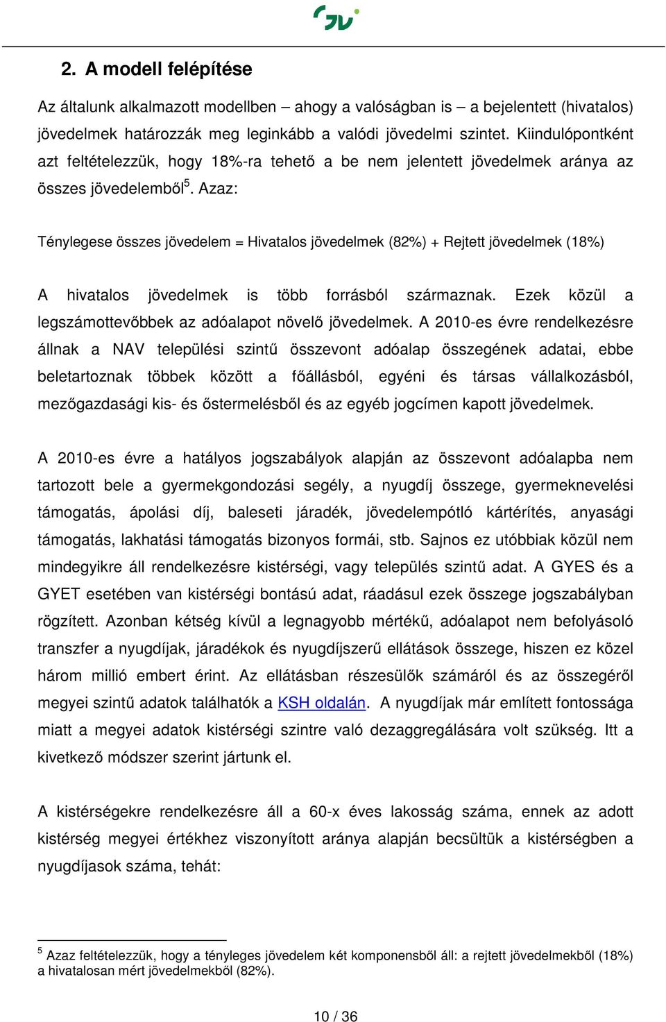 Azaz: Ténylegese összes jövedelem = Hivatalos jövedelmek (82%) + Rejtett jövedelmek (18%) A hivatalos jövedelmek is több forrásból származnak.