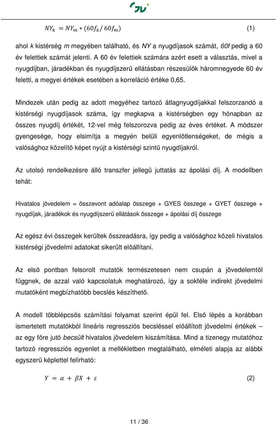 Mindezek után pedig az adott megyéhez tartozó átlagnyugdíjakkal felszorzandó a kistérségi nyugdíjasok száma, így megkapva a kistérségben egy hónapban az összes nyugdíj értékét, 12-vel még felszorozva