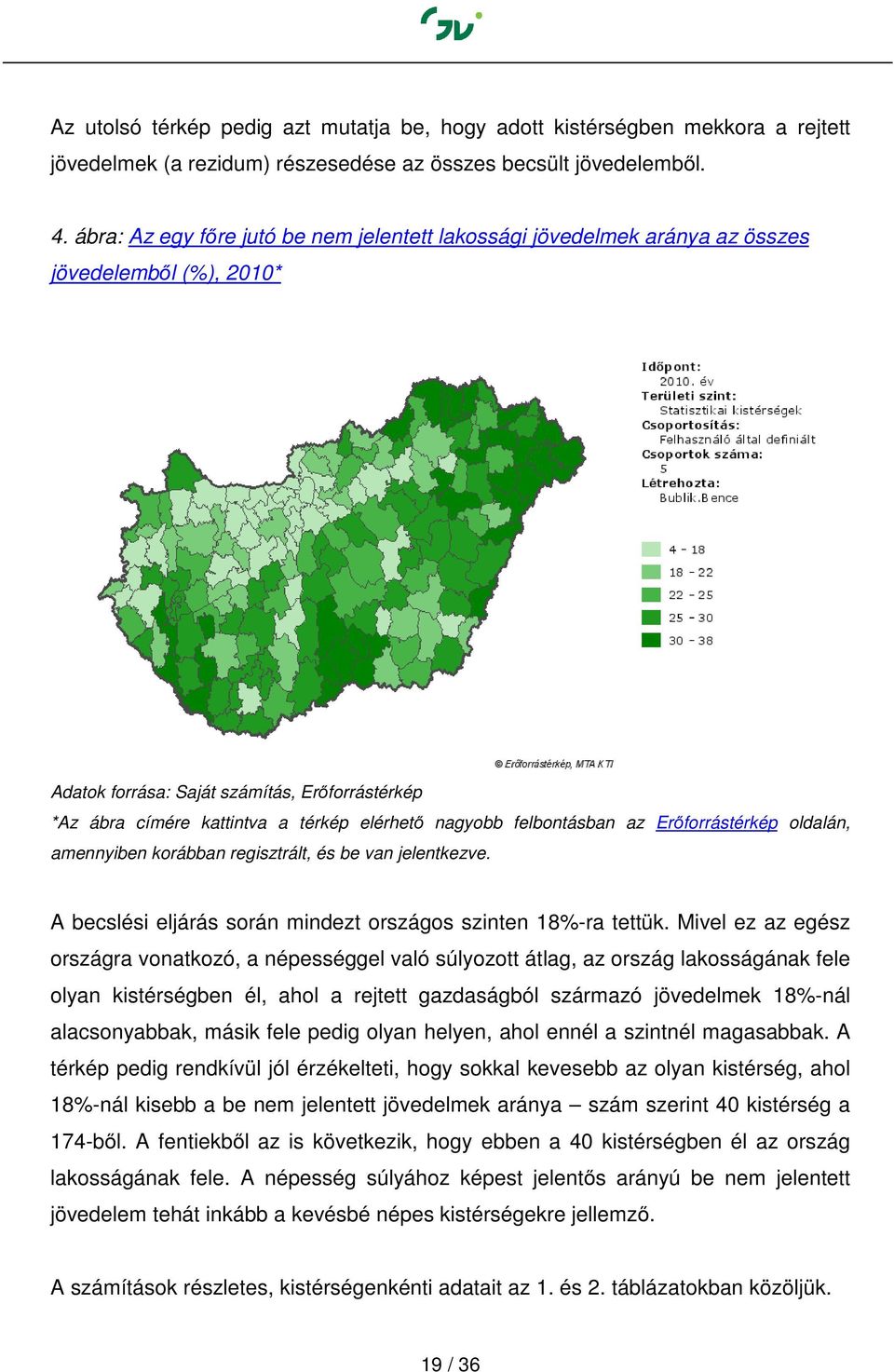 nagyobb felbontásban az Erőforrástérkép oldalán, amennyiben korábban regisztrált, és be van jelentkezve. A becslési eljárás során mindezt országos szinten 18%-ra tettük.