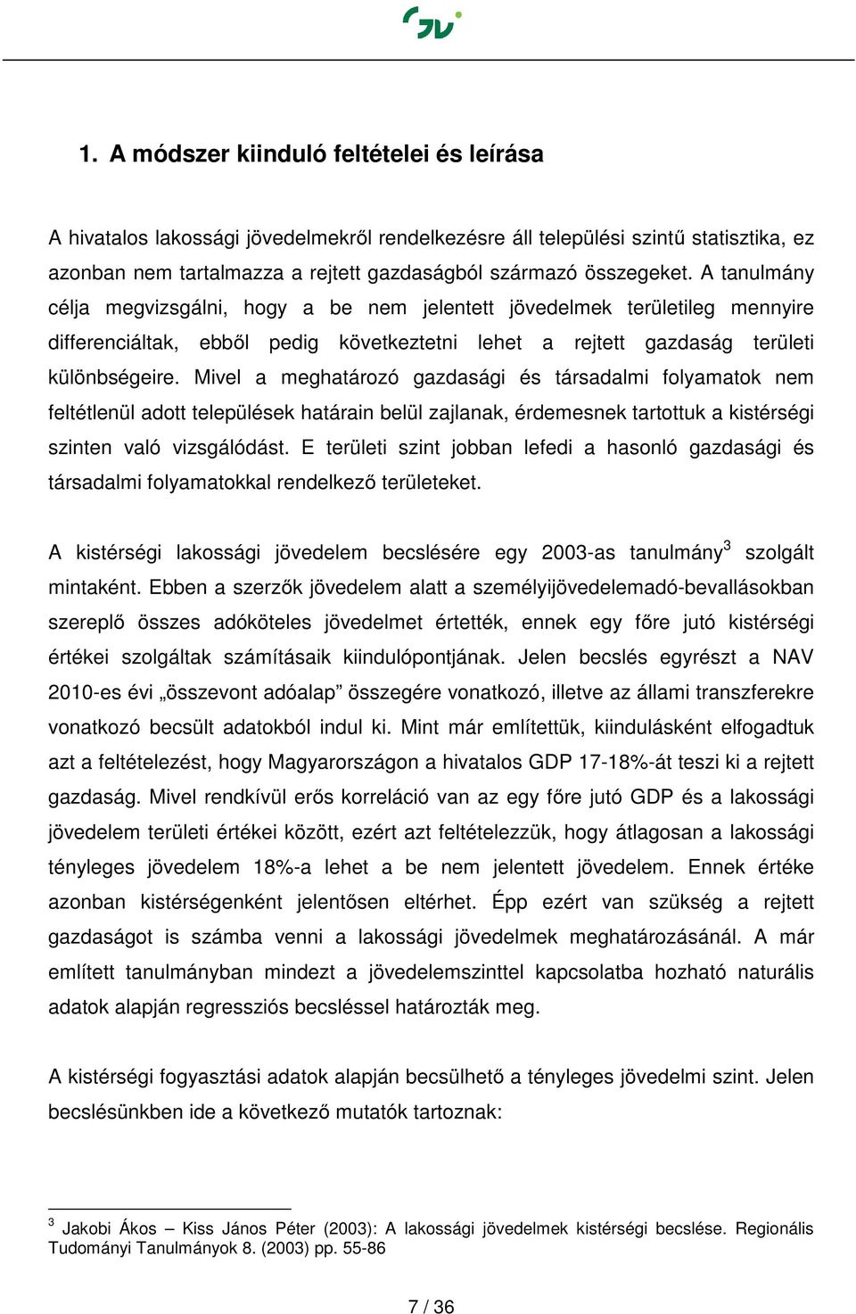 Mivel a meghatározó gazdasági és társadalmi folyamatok nem feltétlenül adott települések határain belül zajlanak, érdemesnek tartottuk a kistérségi szinten való vizsgálódást.