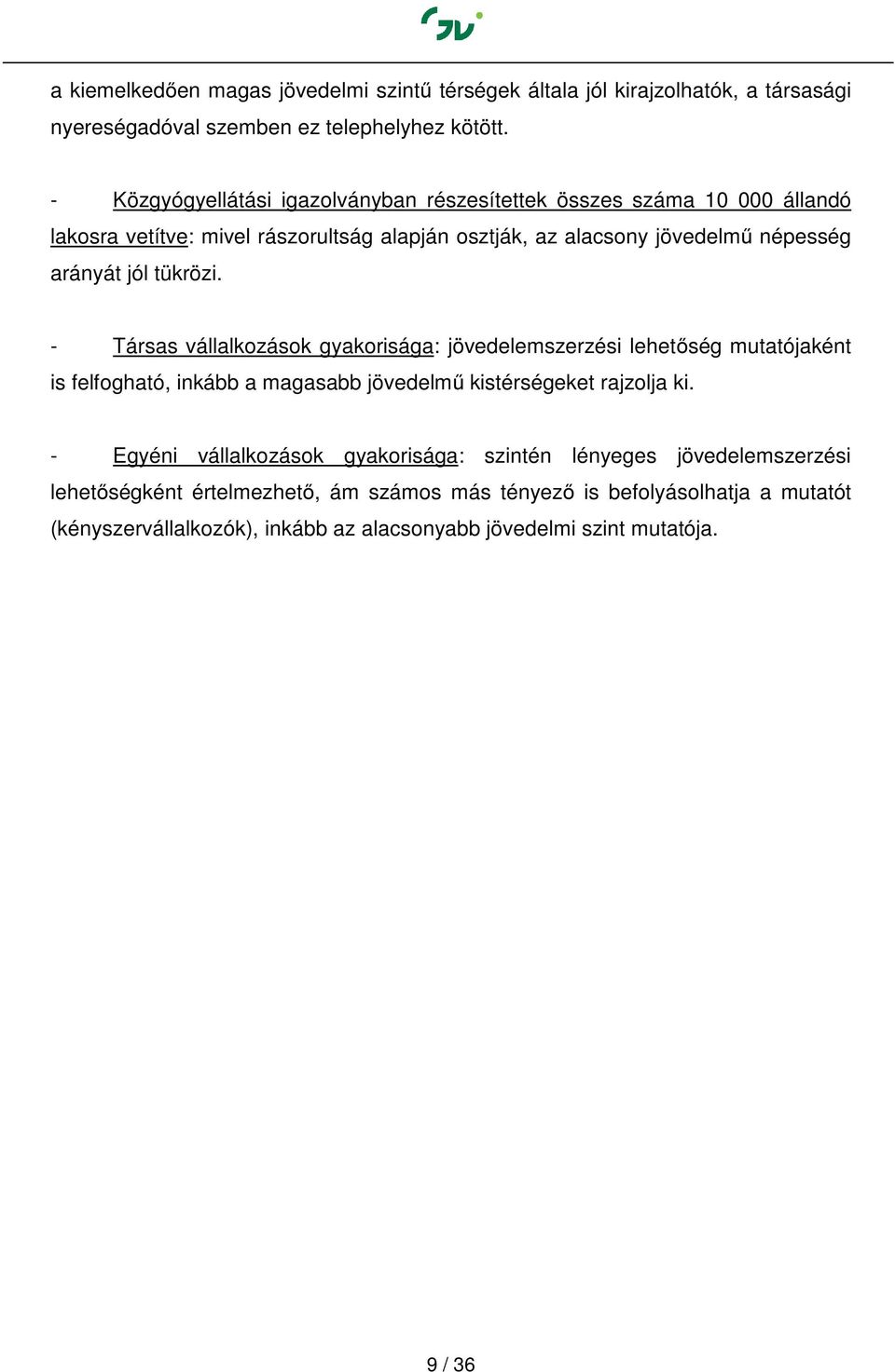 tükrözi. - Társas vállalkozások gyakorisága: jövedelemszerzési lehetőség mutatójaként is felfogható, inkább a magasabb jövedelmű kistérségeket rajzolja ki.