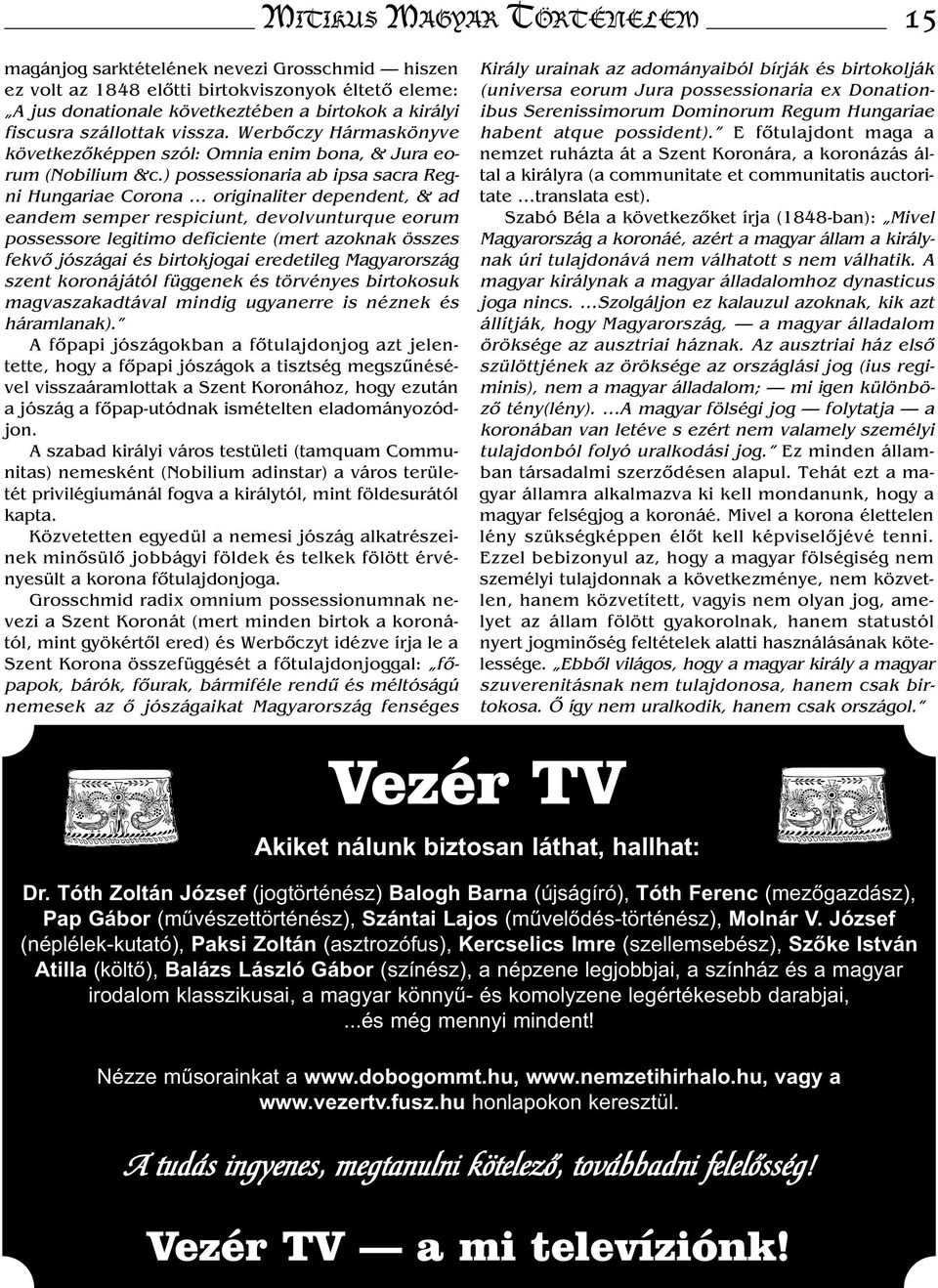 ) possessionaria ab ipsa sacra Regni Hungariae Corona originaliter dependent, & ad eandem semper respiciunt, devolvunturque eorum possessore legitimo deficiente (mert azoknak összes fekvő jószágai és