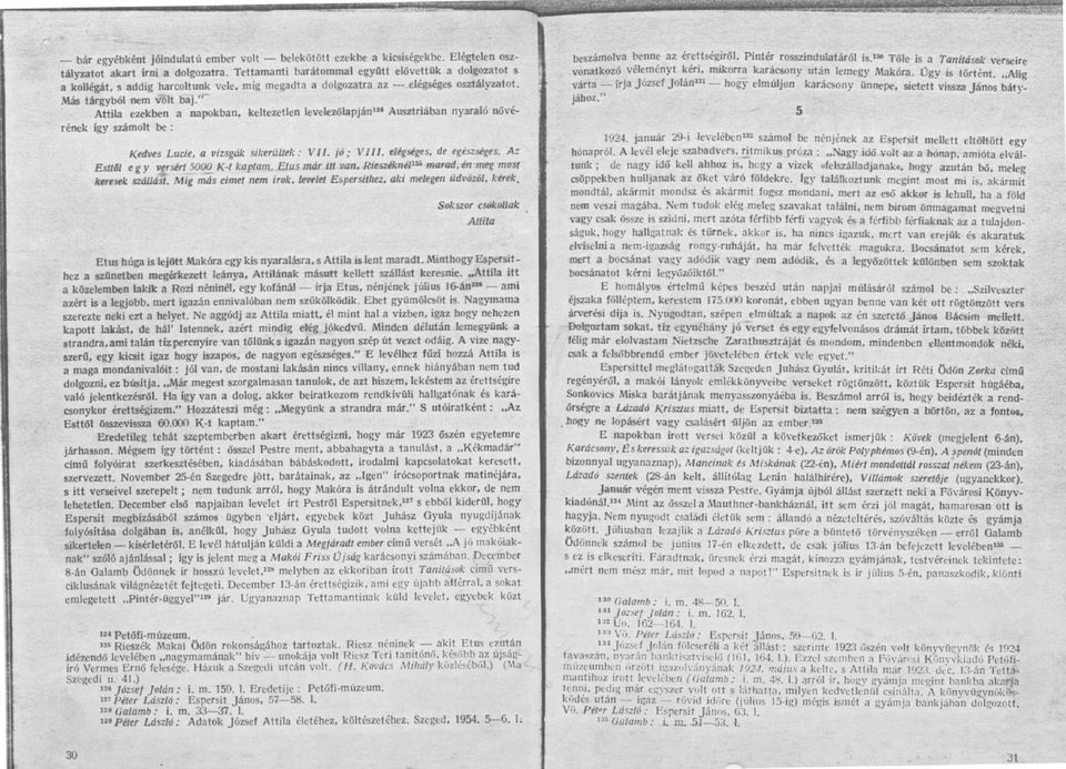 " Attila ezekben a napokban, keltezetlen levelez ő lapján 1E4 Ausztriában nyaraló nővérének így számolt be : Kedves Lucie, a vizsgák sikerültek : VII. jó ; VIII. elégséges, de egészséges.