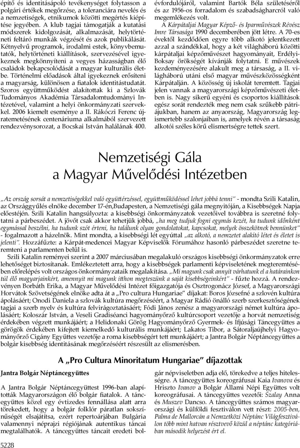 Kétnyelvű programok, irodalmi estek, könyvbemutatók, helytörténeti kiállítások, szervezésével igyekeznek megkönnyíteni a vegyes házasságban élő családok bekapcsolódását a magyar kulturális életbe.