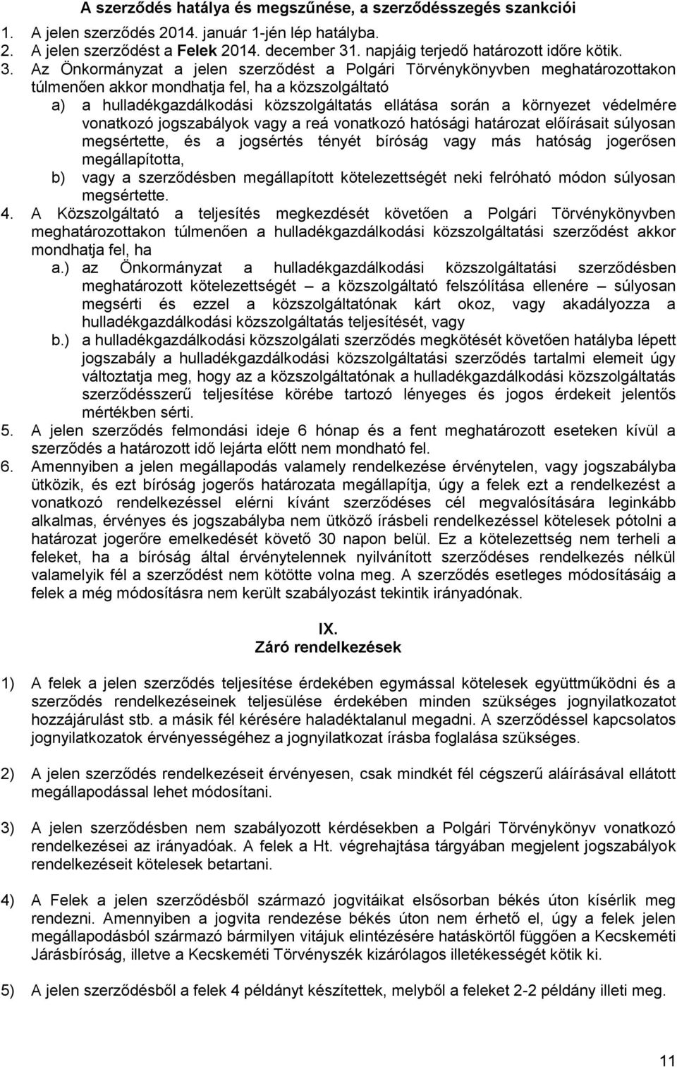 Az Önkormányzat a jelen szerződést a Polgári Törvénykönyvben meghatározottakon túlmenően akkor mondhatja fel, ha a közszolgáltató a) a hulladékgazdálkodási közszolgáltatás ellátása során a környezet