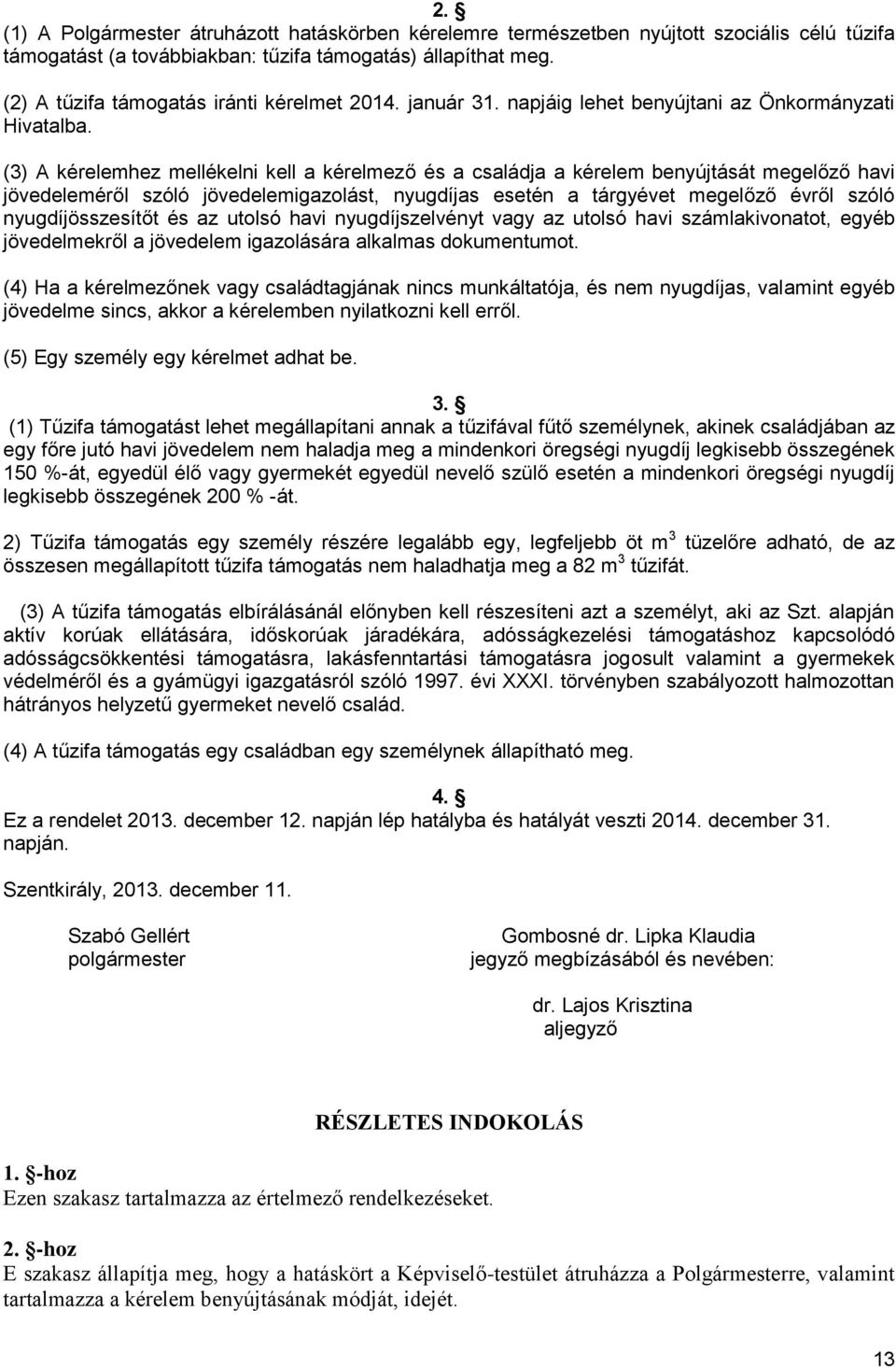 (3) A kérelemhez mellékelni kell a kérelmező és a családja a kérelem benyújtását megelőző havi jövedeleméről szóló jövedelemigazolást, nyugdíjas esetén a tárgyévet megelőző évről szóló