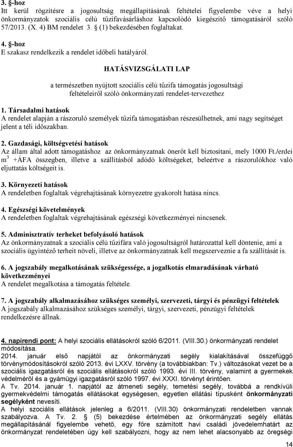 HATÁSVIZSGÁLATI LAP a természetben nyújtott szociális célú tűzifa támogatás jogosultsági feltételeiről szóló önkormányzati rendelet-tervezethez 1.