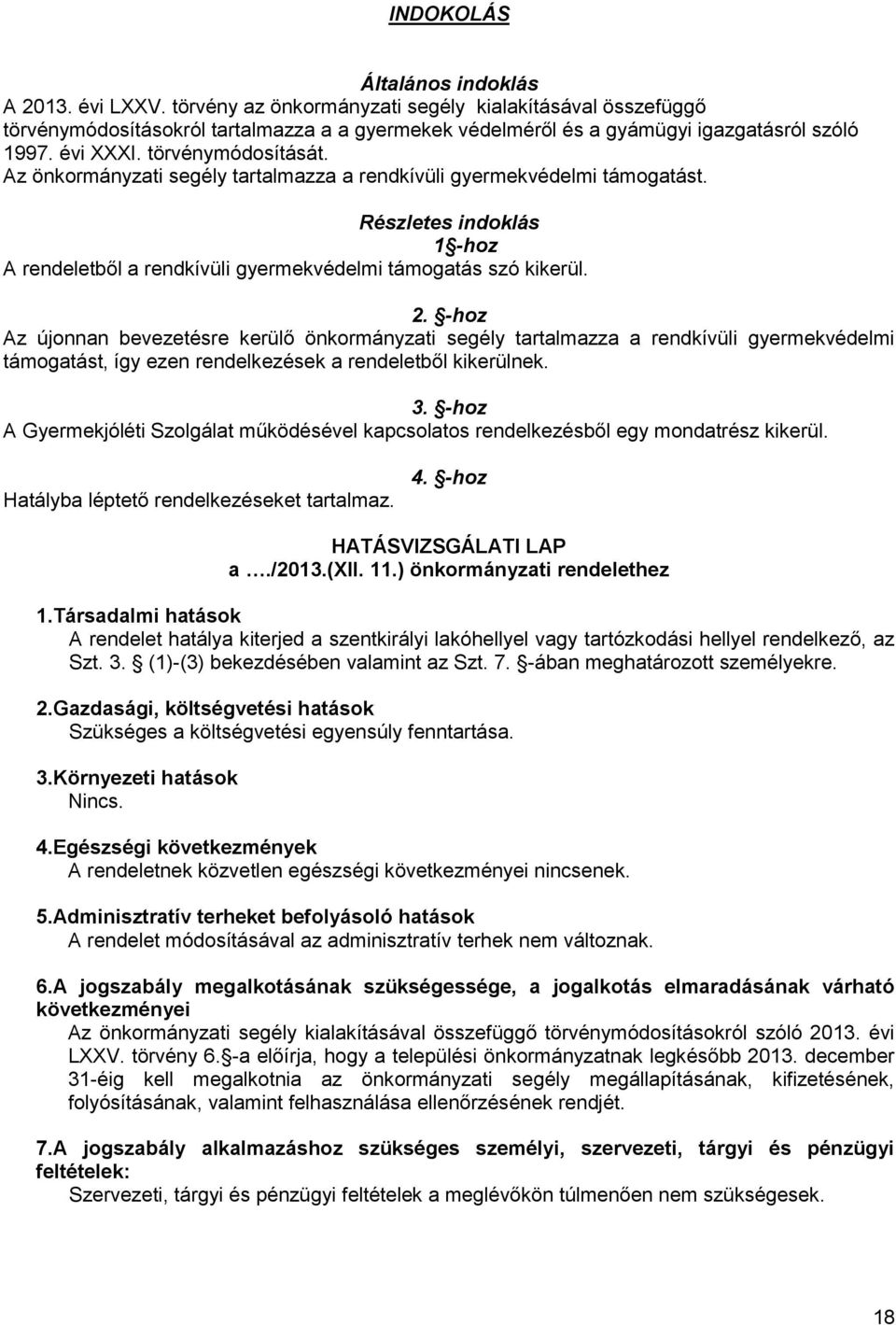 Az önkormányzati segély tartalmazza a rendkívüli gyermekvédelmi támogatást. Részletes indoklás 1 -hoz A rendeletből a rendkívüli gyermekvédelmi támogatás szó kikerül. 2.