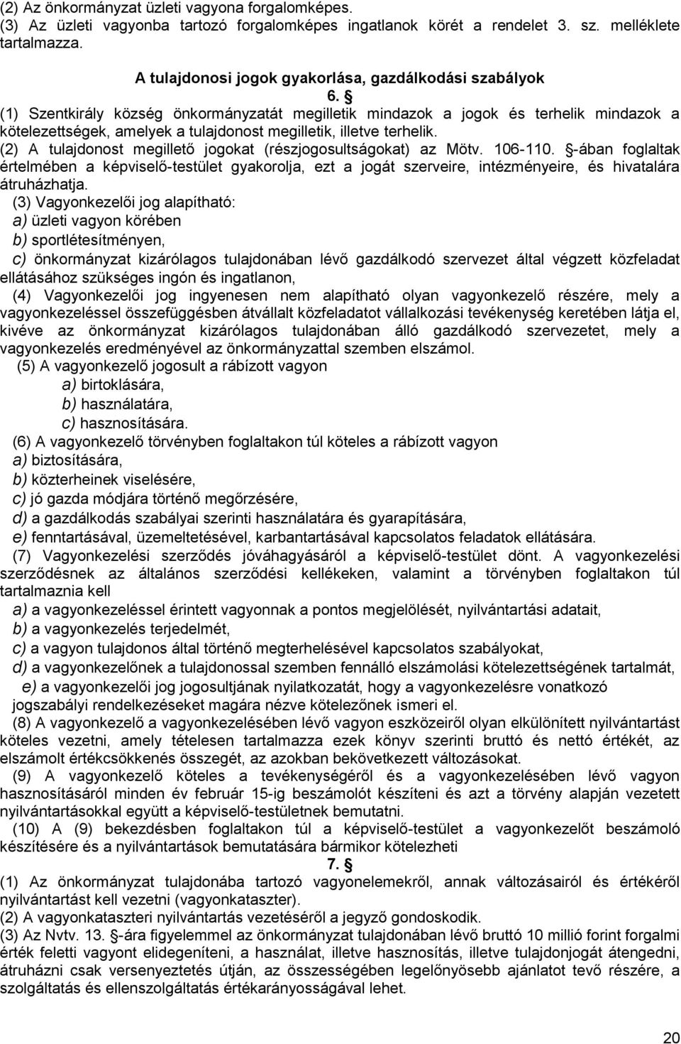 (1) Szentkirály község önkormányzatát megilletik mindazok a jogok és terhelik mindazok a kötelezettségek, amelyek a tulajdonost megilletik, illetve terhelik.