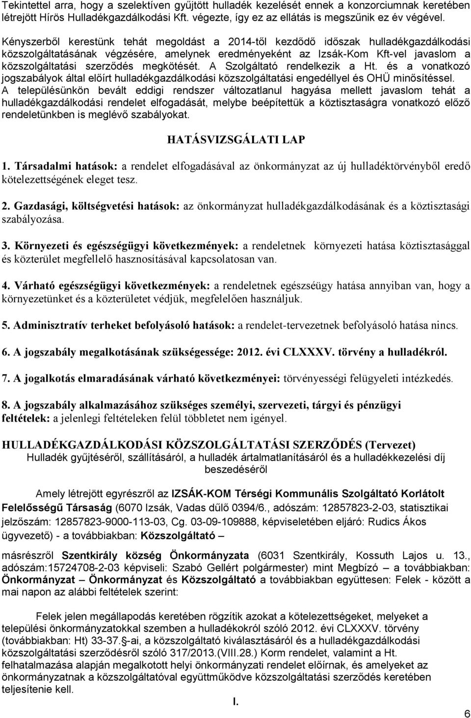 megkötését. A Szolgáltató rendelkezik a Ht. és a vonatkozó jogszabályok által előírt hulladékgazdálkodási közszolgáltatási engedéllyel és OHÜ minősítéssel.