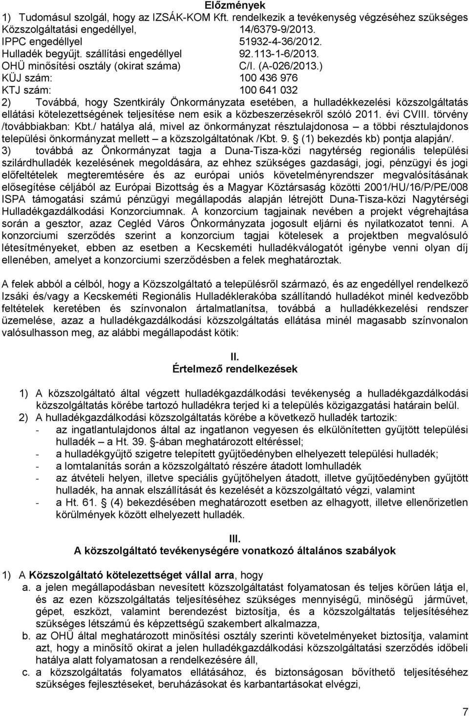 ) KÜJ szám: 100 436 976 KTJ szám: 100 641 032 2) Továbbá, hogy Szentkirály Önkormányzata esetében, a hulladékkezelési közszolgáltatás ellátási kötelezettségének teljesítése nem esik a