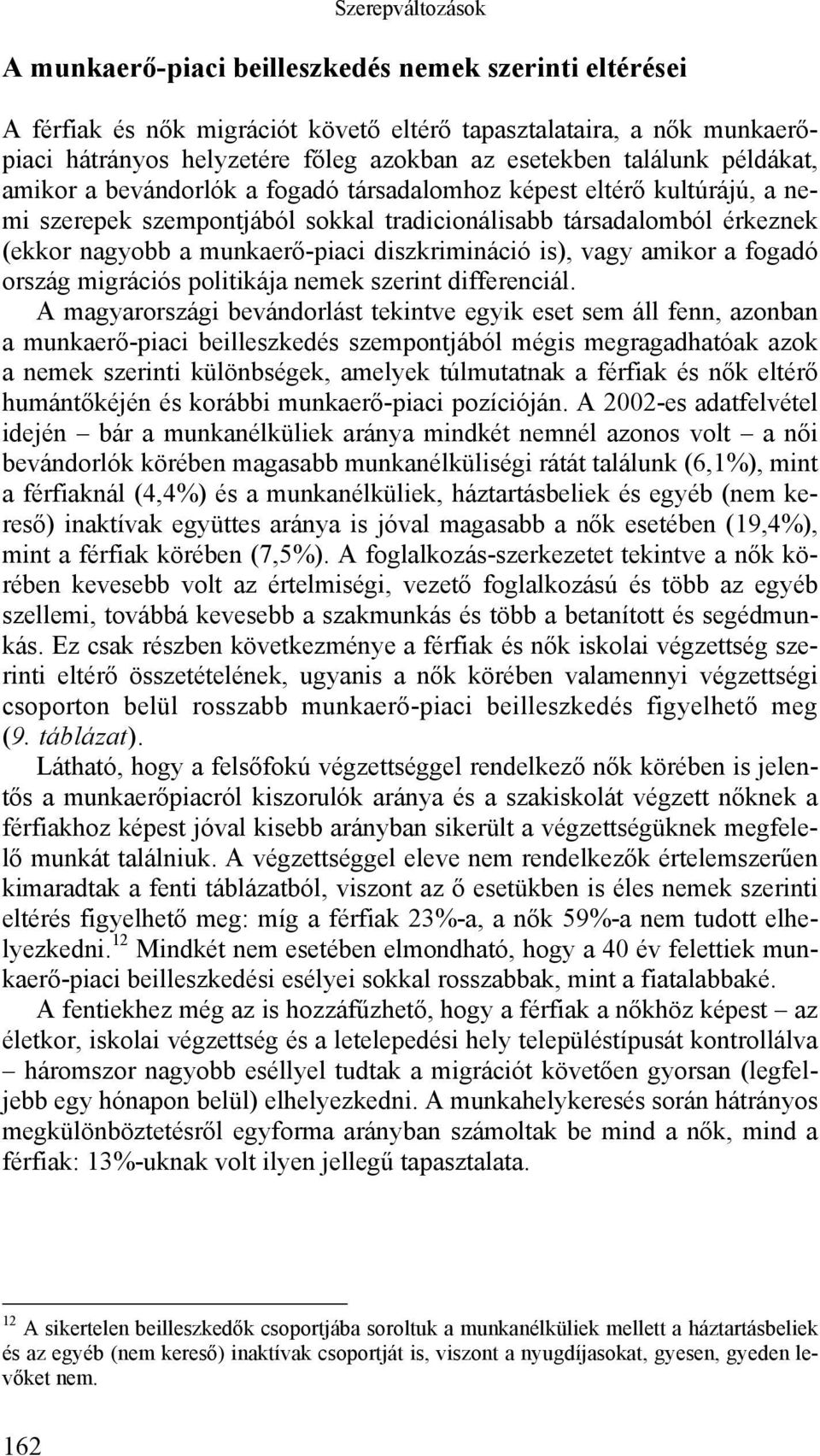 diszkrimináció is), vagy amikor a fogadó ország migrációs politikája nemek szerint differenciál.