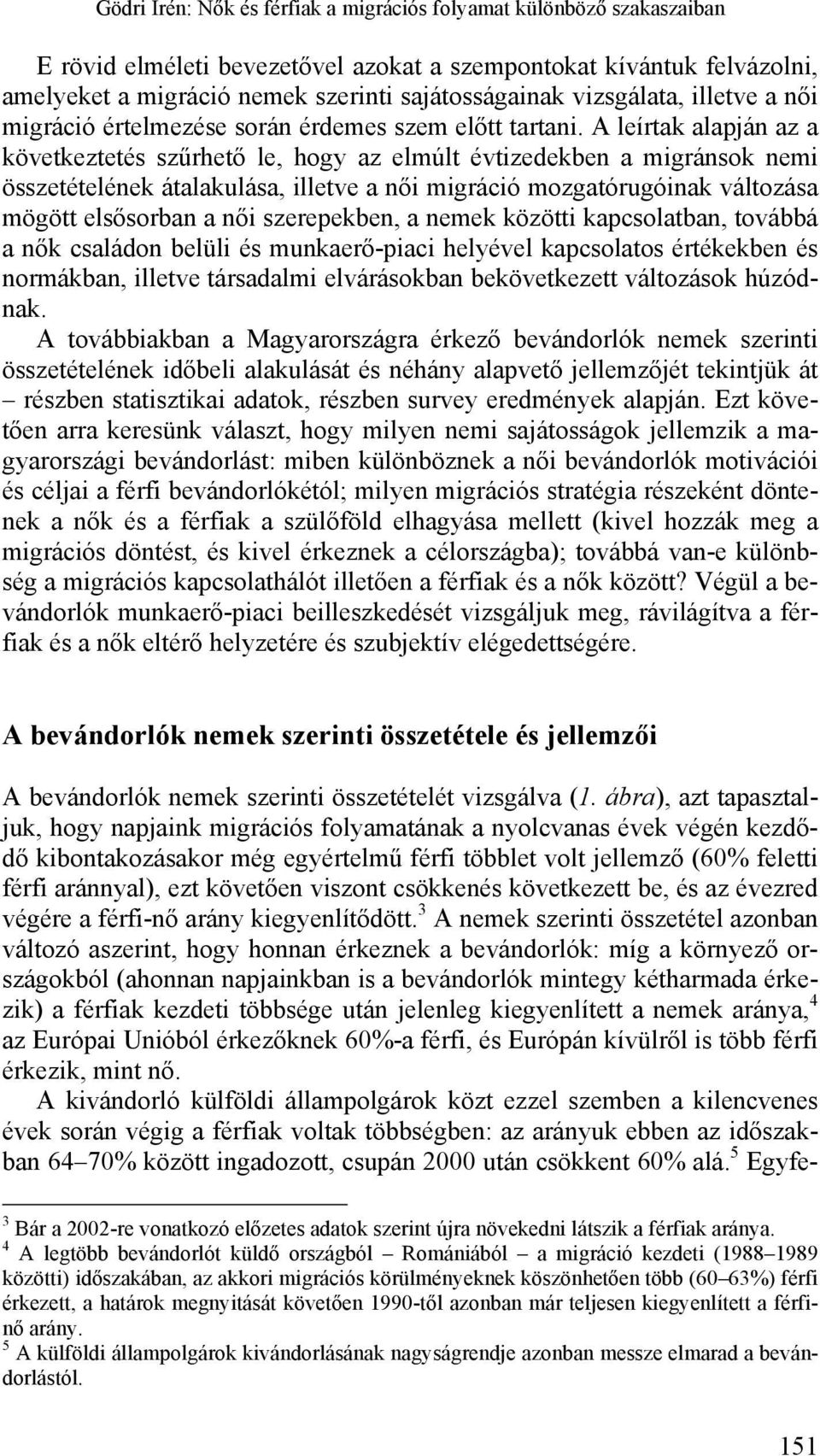 A leírtak alapján az a következtetés szűrhető le, hogy az elmúlt évtizedekben a migránsok nemi összetételének átalakulása, illetve a női migráció mozgatórugóinak változása mögött elsősorban a női