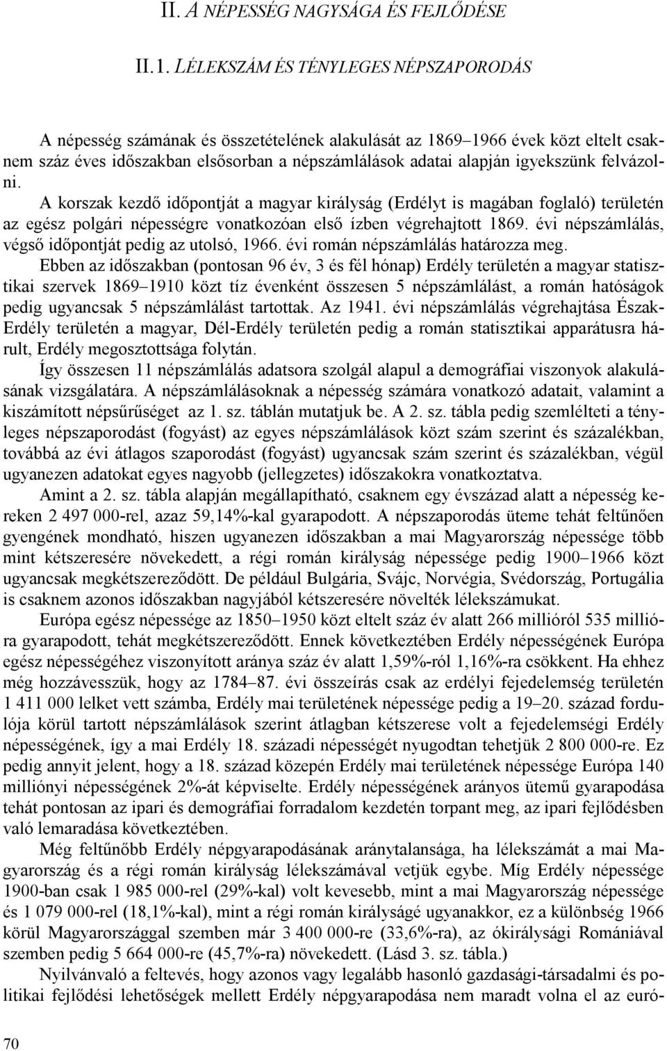 felvázolni. A korszak kezdı idıpontját a magyar királyság (Erdélyt is magában foglaló) területén az egész polgári népességre vonatkozóan elsı ízben végrehajtott 1869.