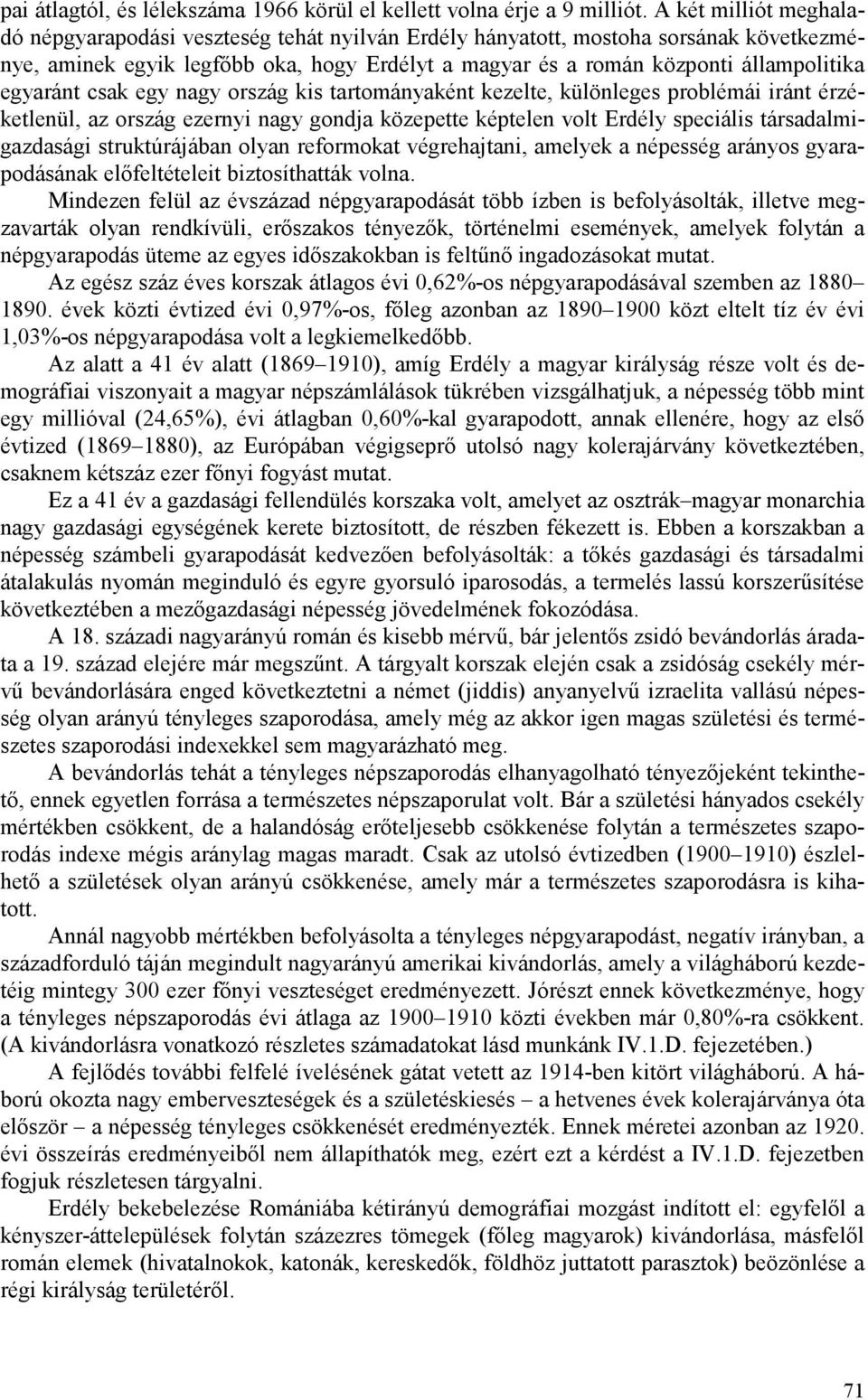 egyaránt csak egy nagy ország kis tartományaként kezelte, különleges problémái iránt érzéketlenül, az ország ezernyi nagy gondja közepette képtelen volt Erdély speciális társadalmigazdasági