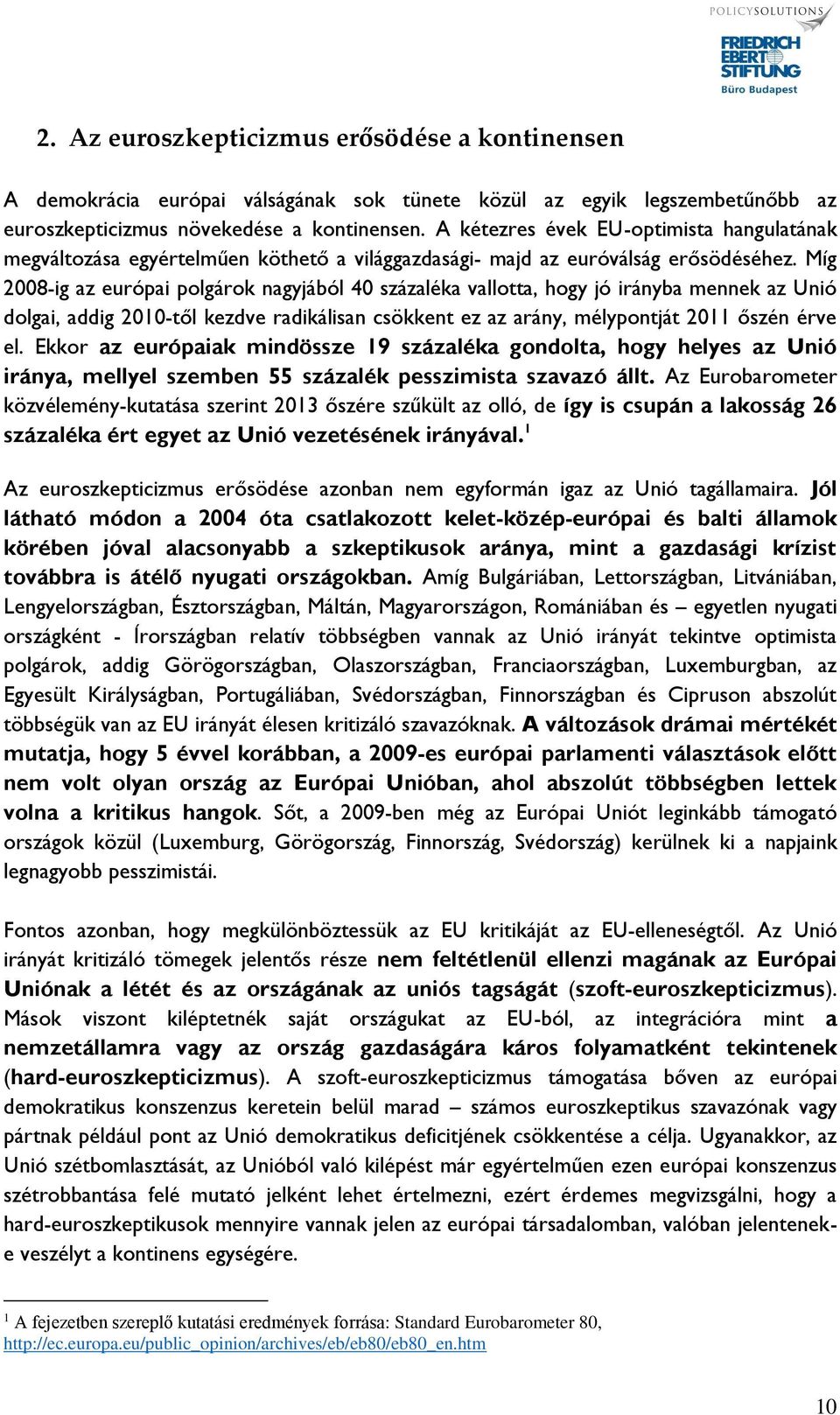 Míg 2008-ig az európai polgárok nagyjából 40 százaléka vallotta, hogy jó irányba mennek az Unió dolgai, addig 2010-től kezdve radikálisan csökkent ez az arány, mélypontját 2011 őszén érve el.