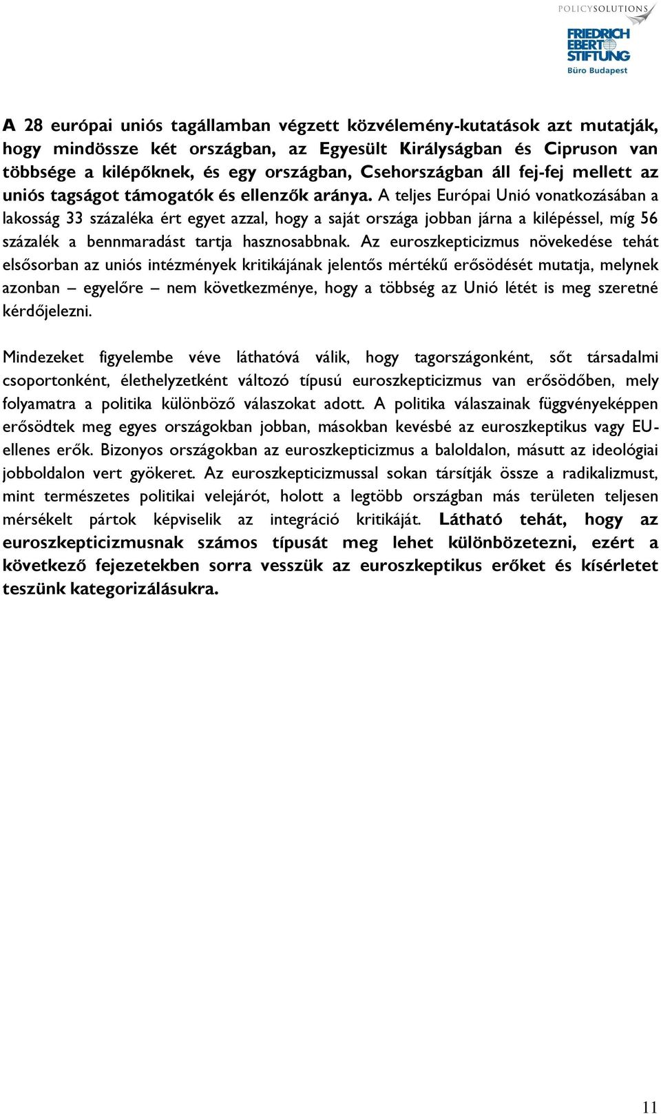 A teljes Európai Unió vonatkozásában a lakosság 33 százaléka ért egyet azzal, hogy a saját országa jobban járna a kilépéssel, míg 56 százalék a bennmaradást tartja hasznosabbnak.