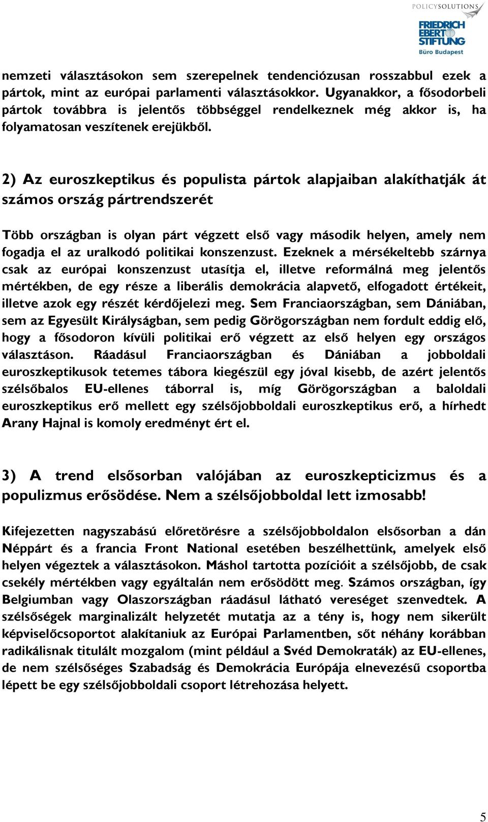 2) Az euroszkeptikus és populista pártok alapjaiban alakíthatják át számos ország pártrendszerét Több országban is olyan párt végzett első vagy második helyen, amely nem fogadja el az uralkodó