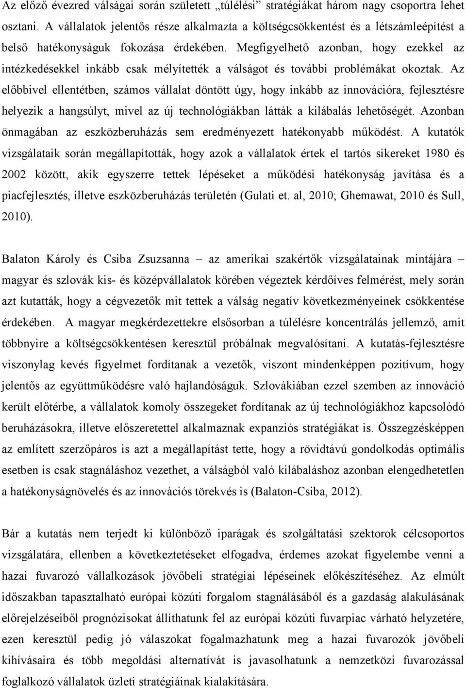 Megfigyelhető azonban, hogy ezekkel az intézkedésekkel inkább csak mélyítették a válságot és további problémákat okoztak.