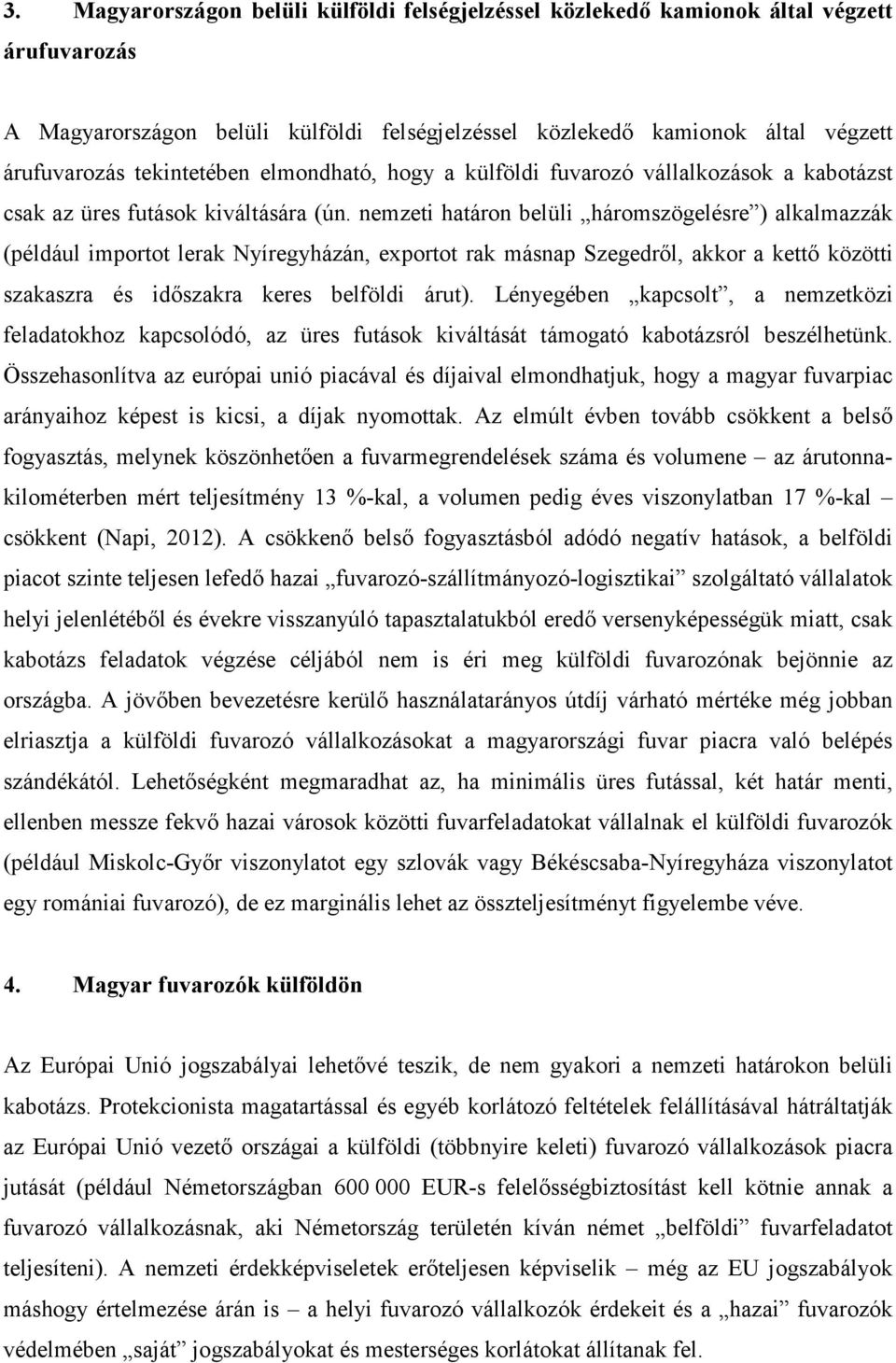 nemzeti határon belüli háromszögelésre ) alkalmazzák (például importot lerak Nyíregyházán, exportot rak másnap Szegedről, akkor a kettő közötti szakaszra és időszakra keres belföldi árut).