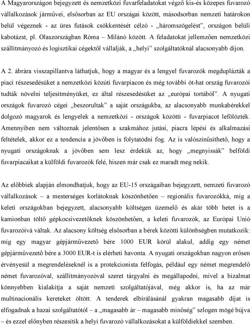 A feladatokat jellemzően nemzetközi szállítmányozó és logisztikai cégektől vállalják, a helyi szolgáltatóknál alacsonyabb díjon. A 2.