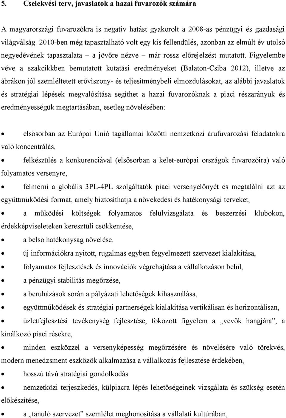 Figyelembe véve a szakcikkben bemutatott kutatási eredményeket (Balaton-Csiba 2012), illetve az ábrákon jól szemléltetett erőviszony- és teljesítménybeli elmozdulásokat, az alábbi javaslatok és