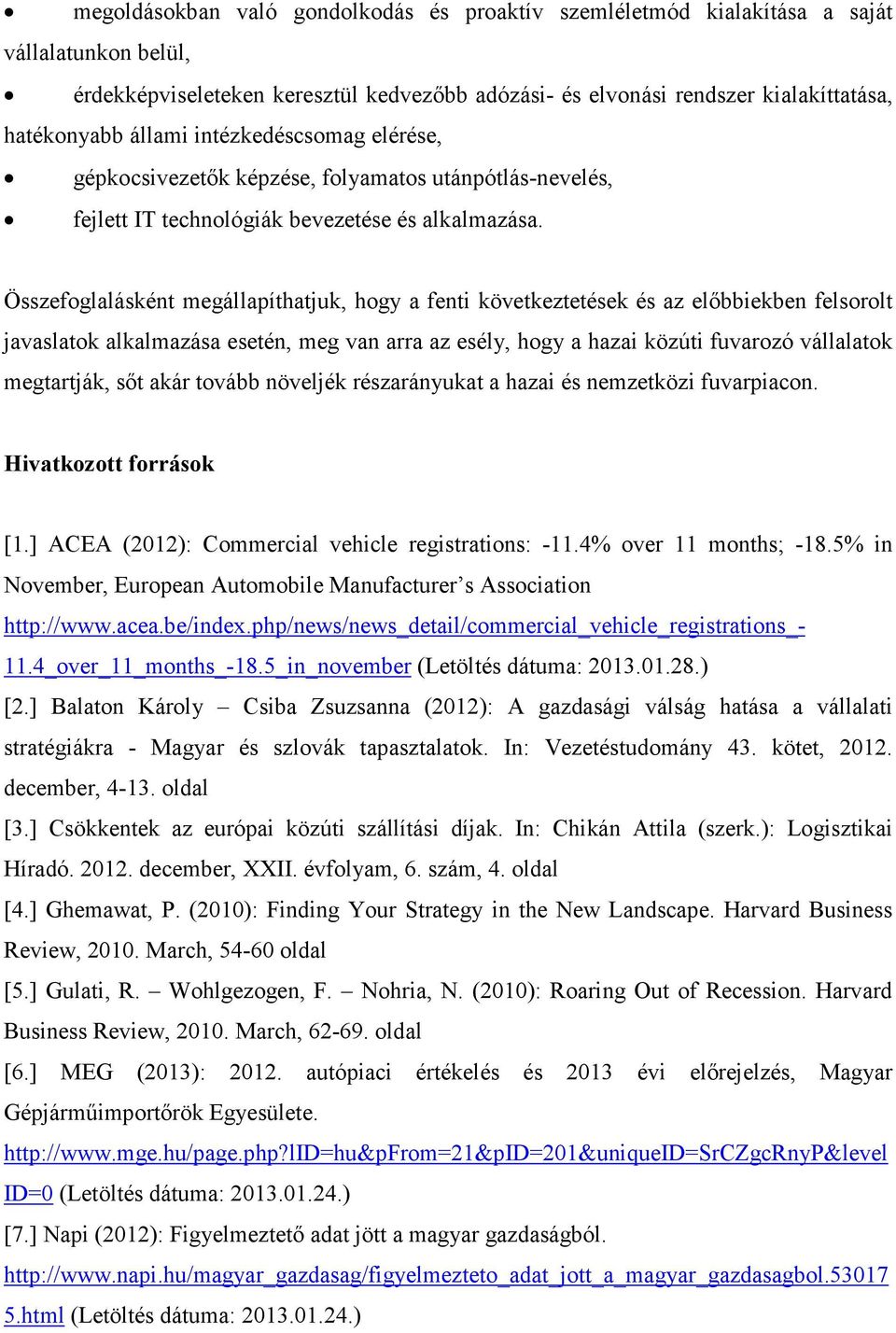 Összefoglalásként megállapíthatjuk, hogy a fenti következtetések és az előbbiekben felsorolt javaslatok alkalmazása esetén, meg van arra az esély, hogy a hazai közúti fuvarozó vállalatok megtartják,