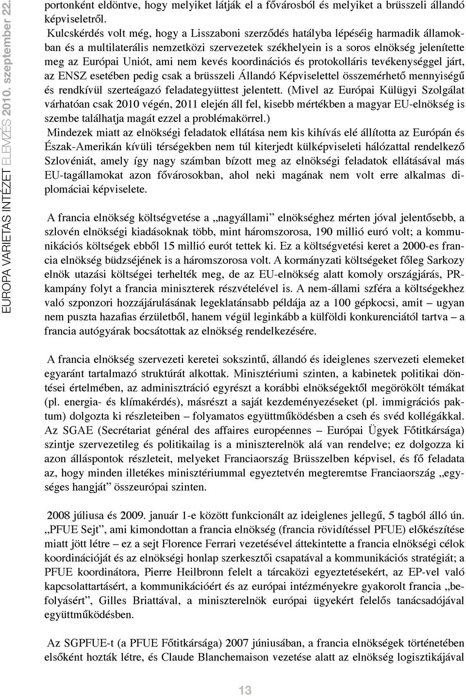 ami nem kevés koordinációs és protokolláris tevékenységgel járt, az ENSZ esetében pedig csak a brüsszeli Állandó Képviselettel összemérhető mennyiségű és rendkívül szerteágazó feladategyüttest