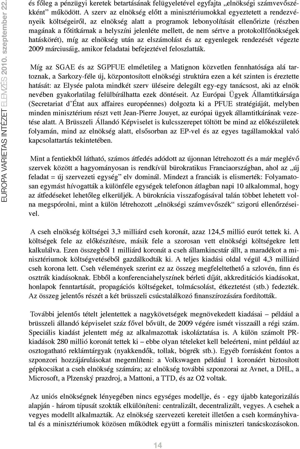 mellett, de nem sértve a protokollfőnökségek hatáskörét), míg az elnökség után az elszámolást és az egyenlegek rendezését végezte 2009 márciusáig, amikor feladatai befejeztével feloszlatták.