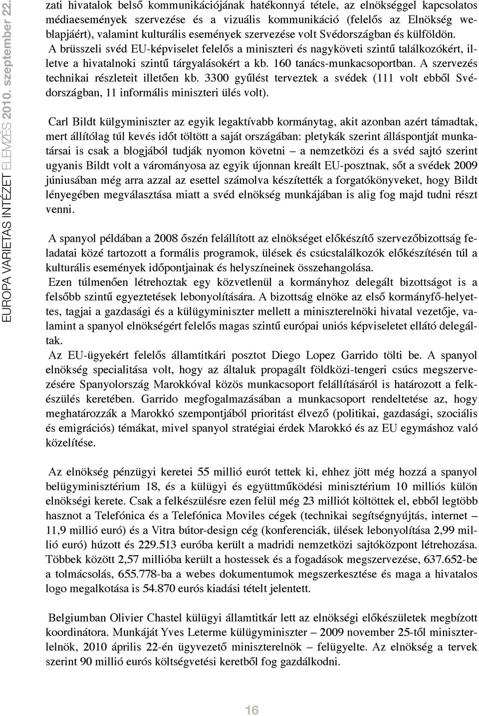 160 tanács-munkacsoportban. A szervezés technikai részleteit illetően kb. 3300 gyűlést terveztek a svédek (111 volt ebből Svédországban, 11 informális miniszteri ülés volt).