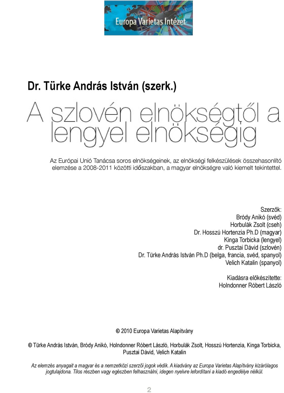 Szerzők: Bródy Anikó (svéd) Horbulák Zsolt (cseh) Dr. Hosszú Hortenzia Ph.D (magyar) Kinga Torbicka (lengyel) dr. Pusztai Dávid (szlovén) Dr. Türke András István Ph.