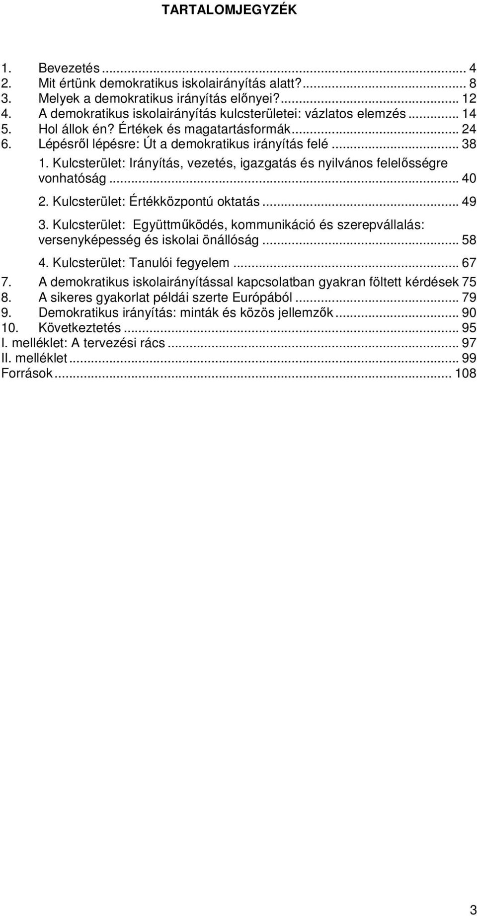 Kulcsterület: Irányítás, vezetés, igazgatás és nyilvános felelısségre vonhatóság... 40 2. Kulcsterület: Értékközpontú oktatás... 49 3.