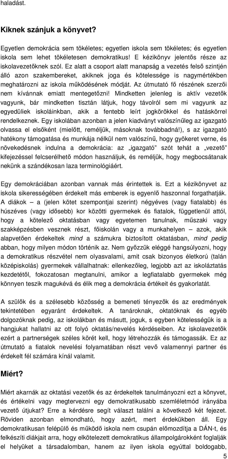 Ez alatt a csoport alatt manapság a vezetés felsı szintjén álló azon szakembereket, akiknek joga és kötelessége is nagymértékben meghatározni az iskola mőködésének módját.