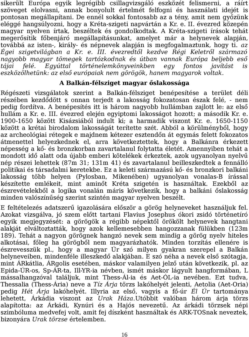 A Kréta-szigeti írások tehát megerősítik főbenjáró megállapításunkat, amelyet már a helynevek alapján, továbbá az isten-, király- és népnevek alapján is megfogalmaztunk, hogy ti.