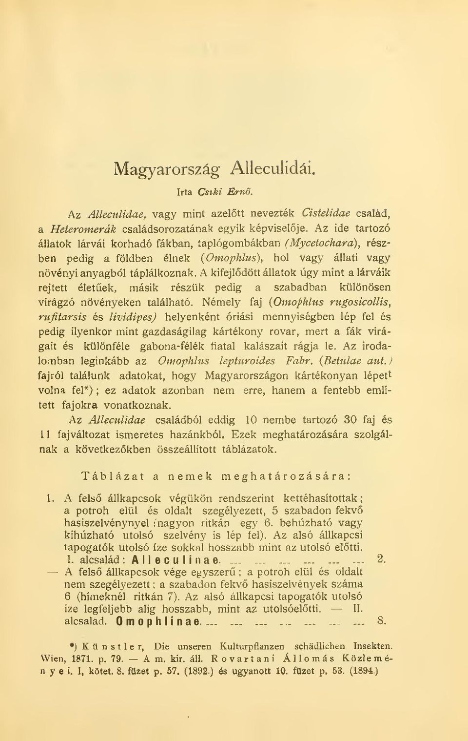 A kifejldött állatok úgy mint a lárváik rejtett életek, másik részük pedig a szabadban különösen virágzó növényeken található.