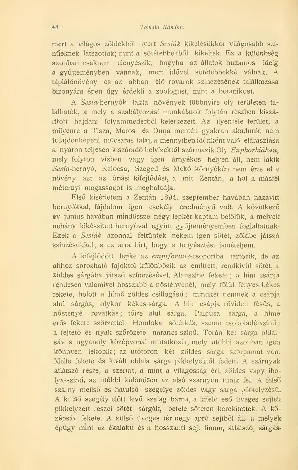 A táplálónövény és az abban él rovarok színezésének találkozása bizonyára épen úgy érdekli a zoológust, mint a botanikust.